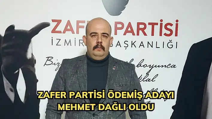 ZAFER PARTİSİ ÖDEMİŞ ADAYI MEHMET DAĞLI OLDU