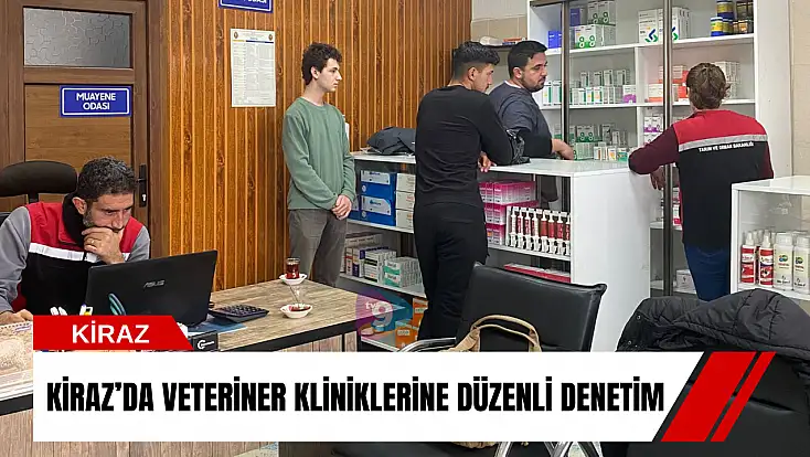 Kiraz’da veteriner kliniklerine düzenli denetim