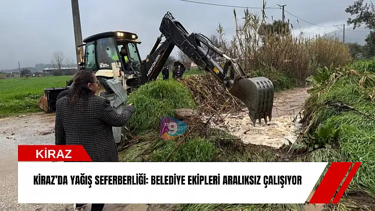 Kiraz’da yağış seferberliği: Belediye ekipleri aralıksız çalışıyor