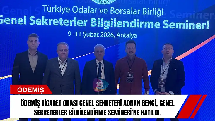 Ödemiş Ticaret Odası Genel Sekreteri Adnan Bengi, Genel Sekreterler Bilgilendirme Semineri’ne Katıldı
