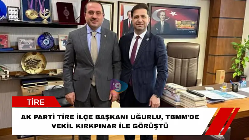 AK Parti Tire İlçe Başkanı Uğurlu, TBMM'de Vekil Kırkpınar ile görüştü