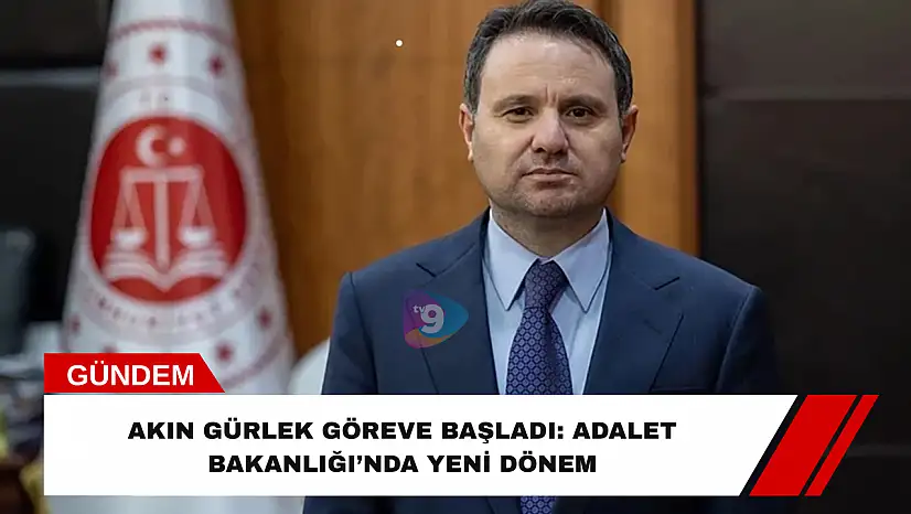 Akın Gürlek Göreve Başladı: Adalet Bakanlığı'nda Yeni Dönem