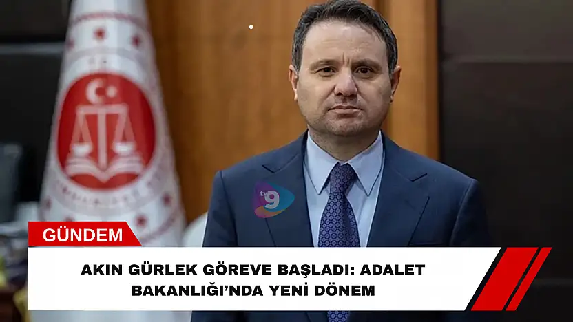 Akın Gürlek Göreve Başladı: Adalet Bakanlığı'nda Yeni Dönem
