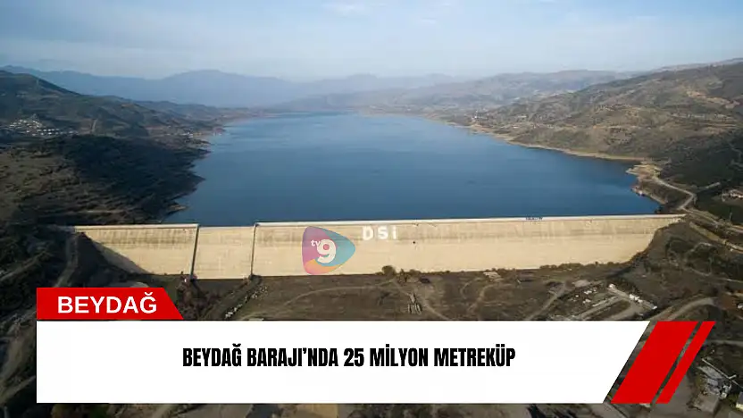 Beydağ Barajı'nda 25 milyon metreküp