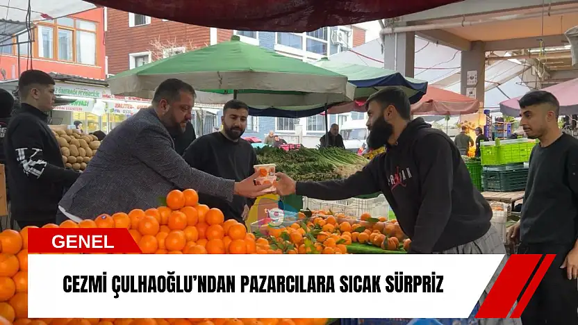 Cezmi Çulhaoğlu'ndan pazarcılara sıcak sürpriz