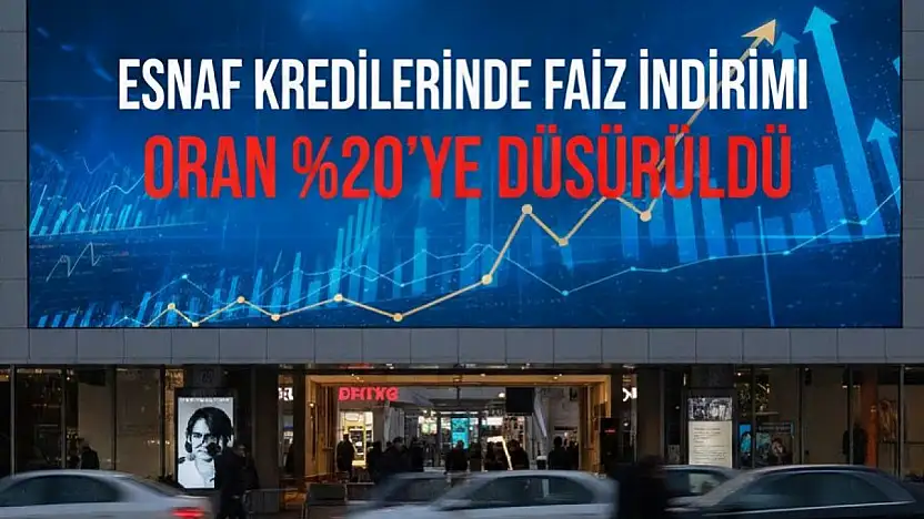 ESNAF KREDİLERİNDE FAİZ İNDİRİMİ: ORAN %20'YE DÜŞÜRÜLDÜ