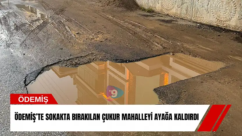 Ödemiş'te sokakta bırakılan çukur mahalleyi ayağa kaldırdı