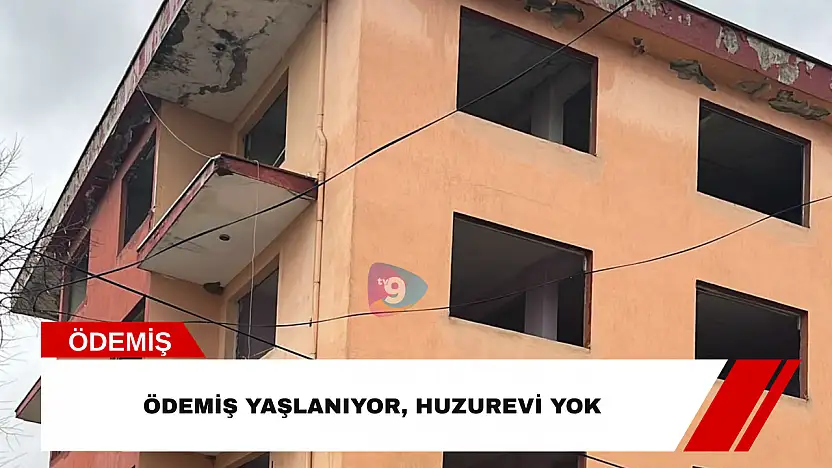 Ödemiş yaşlanıyor, huzurevi yok