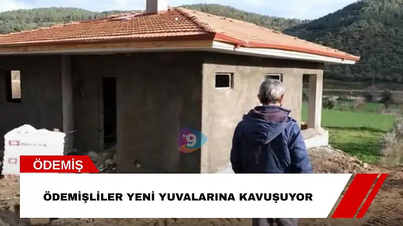 Ödemişliler yeni yuvalarına kavuşuyor