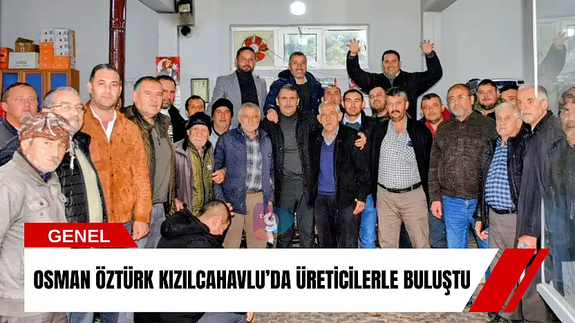 Osman Öztürk Kızılcahavlu'da üreticilerle buluştu