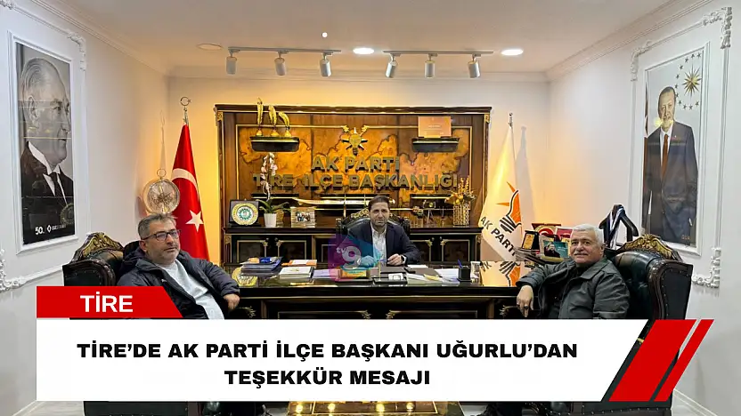 Tire'de AK Parti İlçe Başkanı Uğurlu'dan teşekkür mesajı