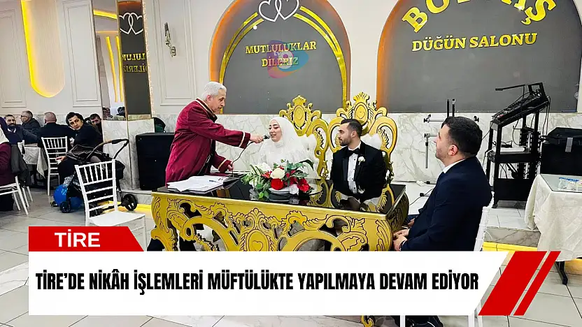 Tire'de nikâh işlemleri müftülükte yapılmaya devam ediyor