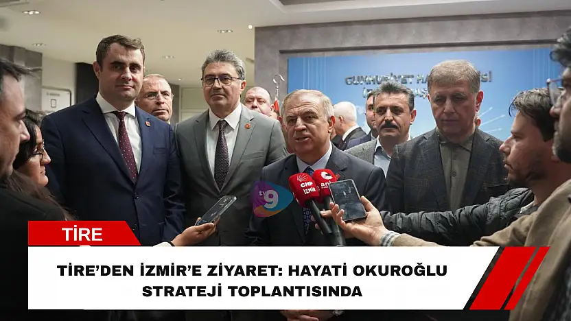 Tire'den İzmir'e ziyaret: Hayati Okuroğlu strateji toplantısında