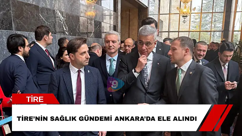 Tire'nin sağlık gündemi Ankara'da ele alındı
