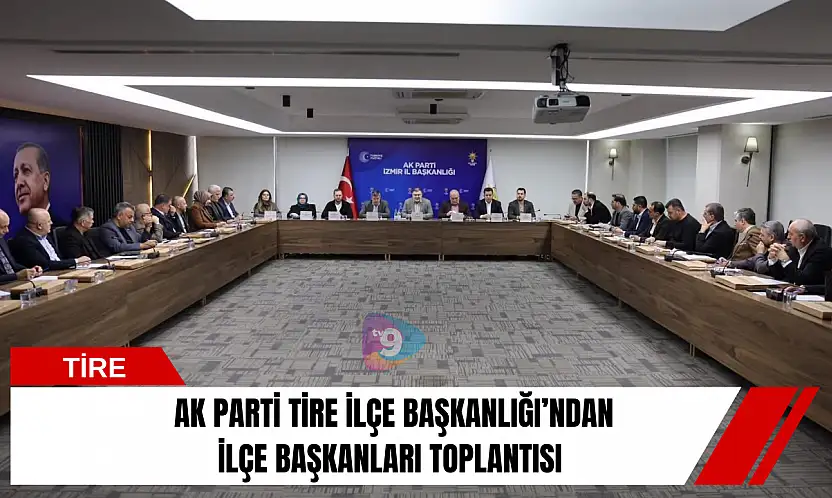 AK Parti Tire İlçe Başkanlığı'ndan İlçe Başkanları Toplantısı