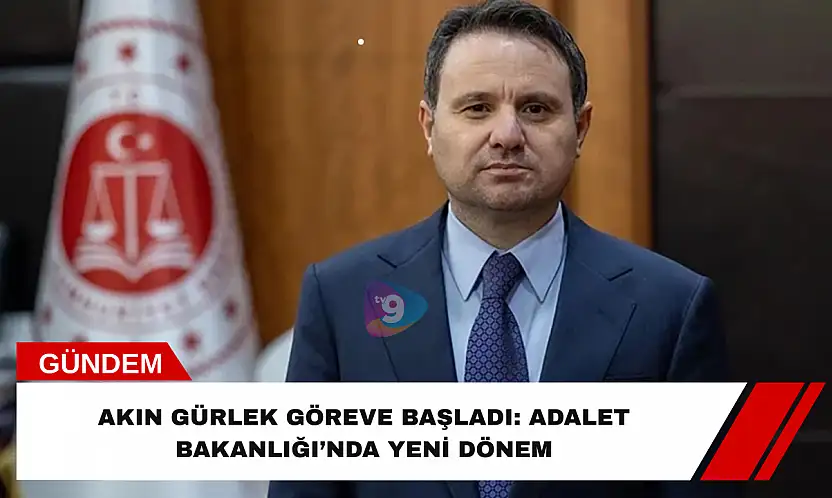 Akın Gürlek Göreve Başladı: Adalet Bakanlığı'nda Yeni Dönem