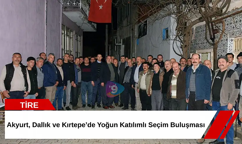Akyurt, Dallık ve Kırtepe'de Yoğun Katılımlı Seçim Buluşması