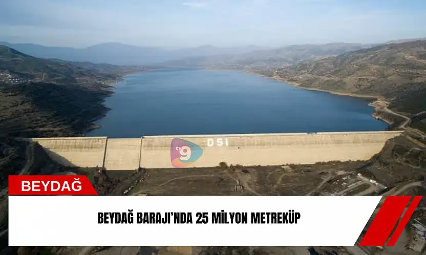 Beydağ Barajı'nda 25 milyon metreküp