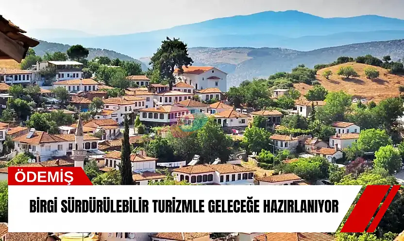 Birgi sürdürülebilir turizmle geleceğe hazırlanıyor