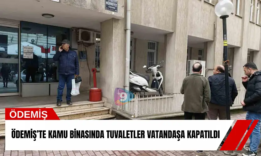 Ödemiş'te kamu binasında tuvaletler vatandaşa kapatıldı