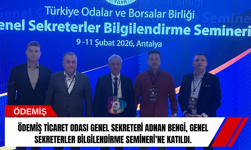 Ödemiş Ticaret Odası Genel Sekreteri Adnan Bengi, Genel Sekreterler Bilgilendirme Semineri'ne Katıldı