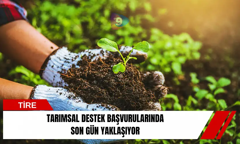 Tarımsal destek başvurularında son gün yaklaşıyor