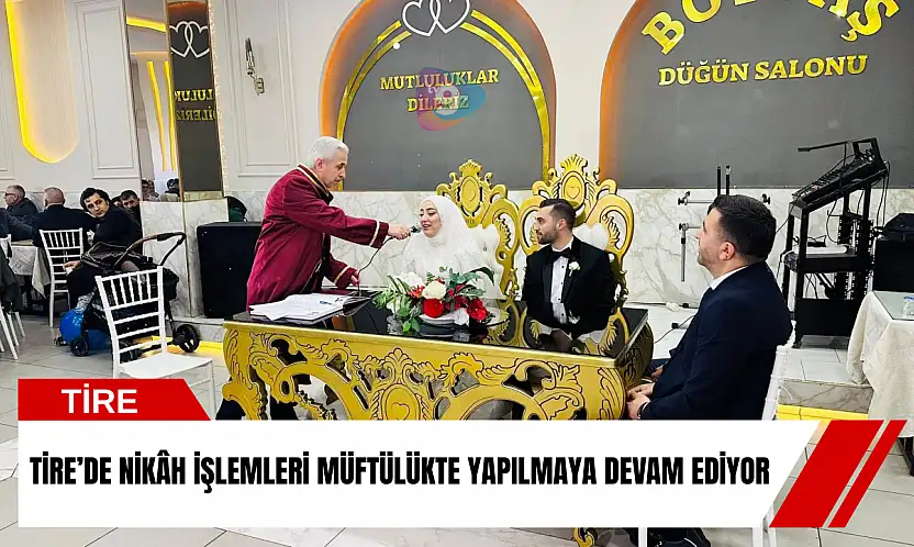 Tire'de nikâh işlemleri müftülükte yapılmaya devam ediyor